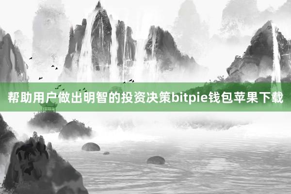 帮助用户做出明智的投资决策bitpie钱包苹果下载