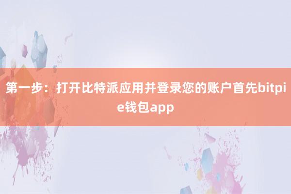 第一步：打开比特派应用并登录您的账户首先bitpie钱包app