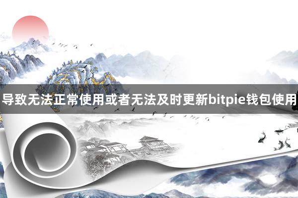 导致无法正常使用或者无法及时更新bitpie钱包使用