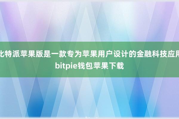 比特派苹果版是一款专为苹果用户设计的金融科技应用bitpie钱包苹果下载