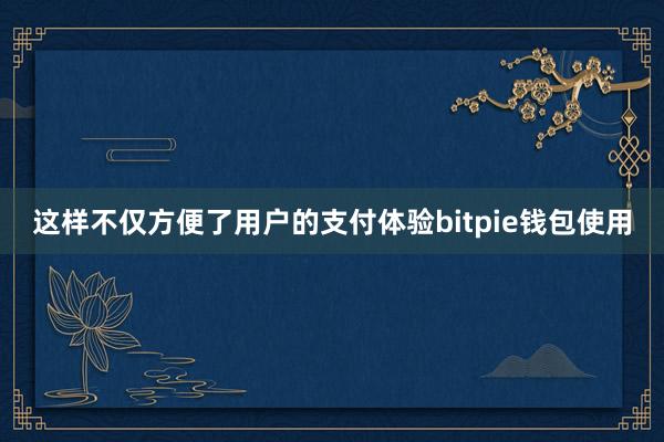 这样不仅方便了用户的支付体验bitpie钱包使用