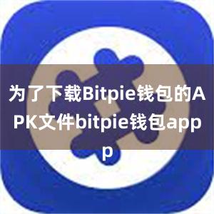 为了下载Bitpie钱包的APK文件bitpie钱包app