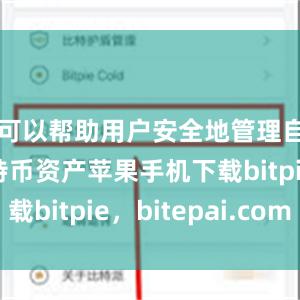 可以帮助用户安全地管理自己的比特币资产苹果手机下载bitpie，bitepai.com