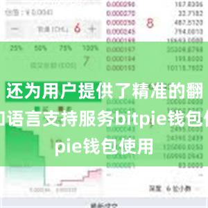 还为用户提供了精准的翻译和语言支持服务bitpie钱包使用