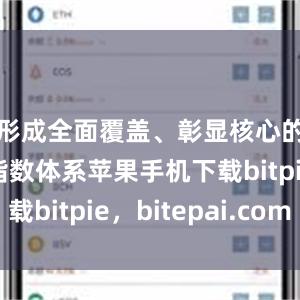 形成全面覆盖、彰显核心的多层次指数体系苹果手机下载bitpie，bitepai.com