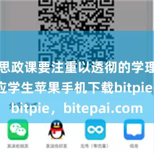 思政课要注重以透彻的学理分析回应学生苹果手机下载bitpie，bitepai.com