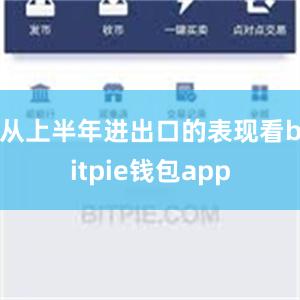 从上半年进出口的表现看bitpie钱包app