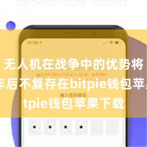 无人机在战争中的优势将在10年后不复存在bitpie钱包苹果下载