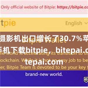 摄影机出口增长了30.7%苹果手机下载bitpie，bitepai.com