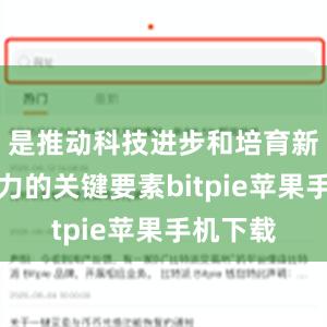 是推动科技进步和培育新质生产力的关键要素bitpie苹果手机下载