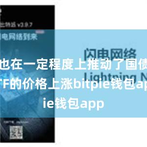 也在一定程度上推动了国债ETF的价格上涨bitpie钱包app